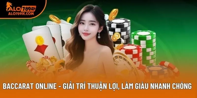 Baccarat Online - Giải Trí Thuận Lợi, Làm Giàu Nhanh Chóng